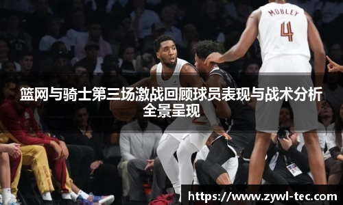 篮网与骑士第三场激战回顾球员表现与战术分析全景呈现